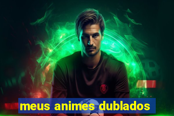 meus animes dublados